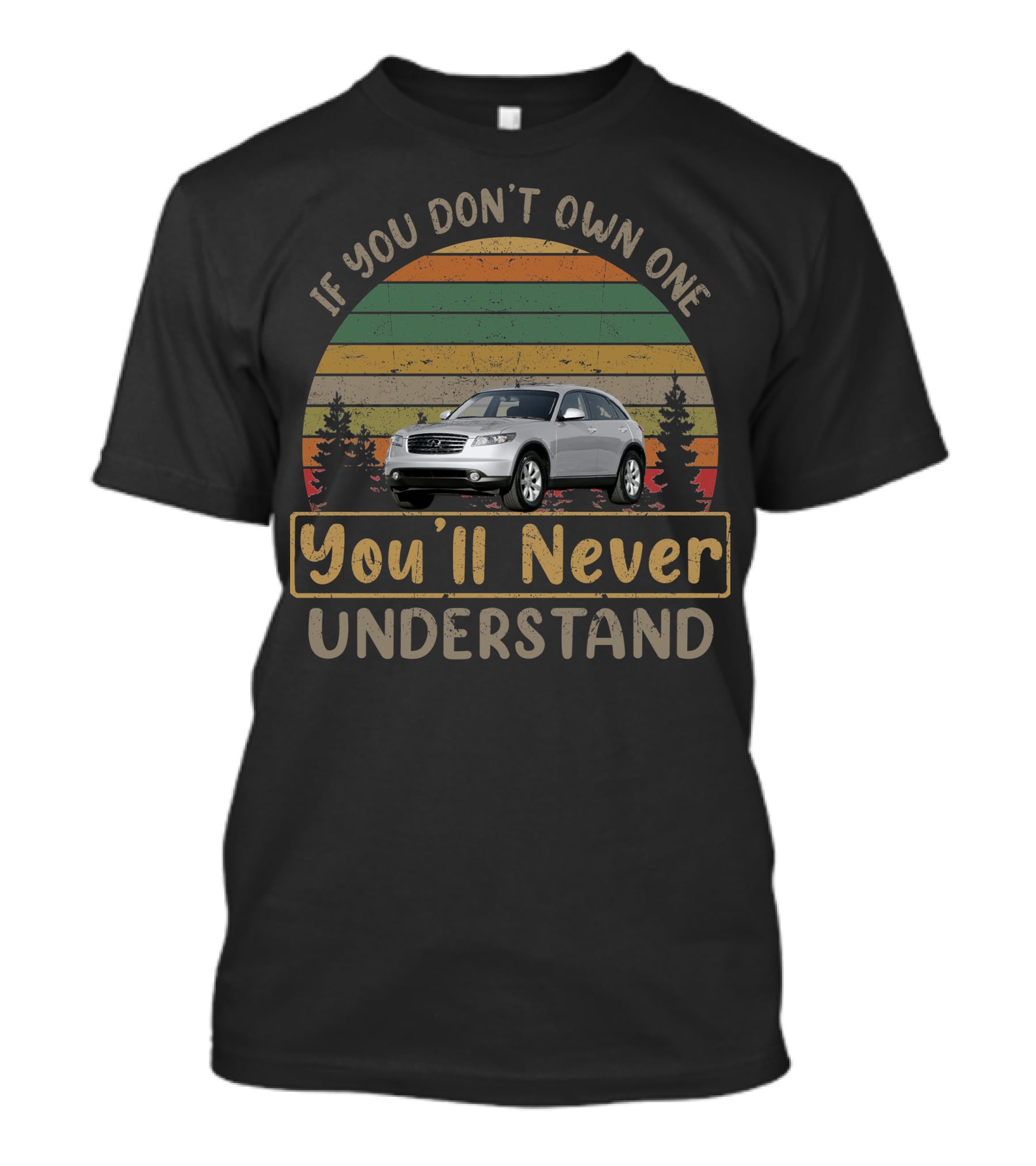If You Don't Own One 2005 Infiniti FX35 You'll Never Understand T-Shirt