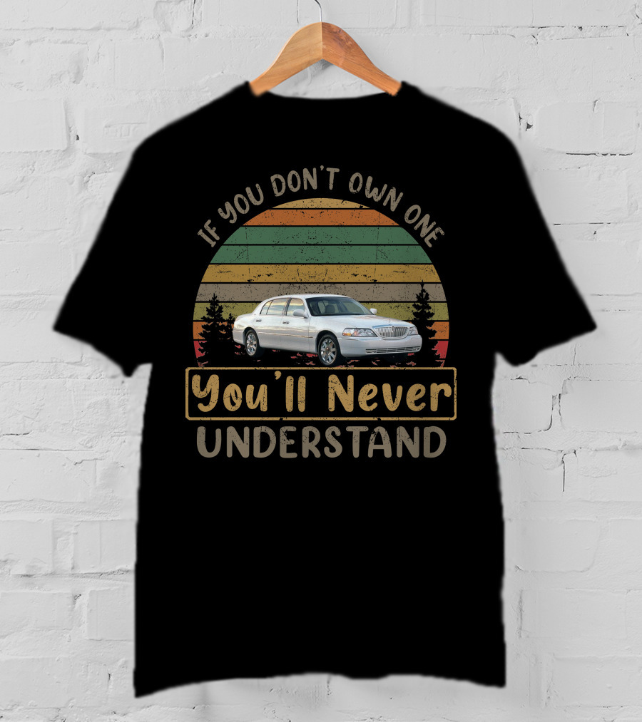 If You Don't Own One You'll Never Understand 2003 11 Lincoln Town Car T-Shirt