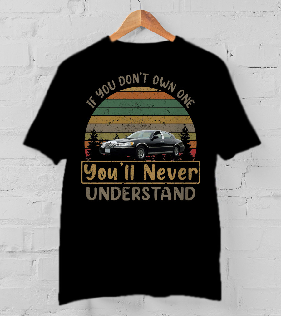 2001 Lincoln Town Car If You Don't Own One You'll Never Understand T-Shirt