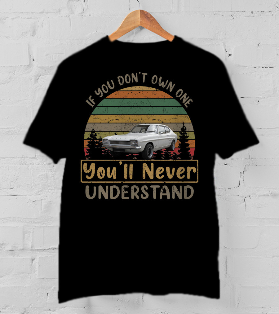 If You Don't Own One You'll Never Understand 1971 Capri Mk1 T-Shirt