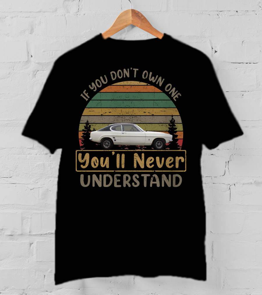 1972 Capri Mk1 If You Don't Own One You'll Never Understand T-Shirt