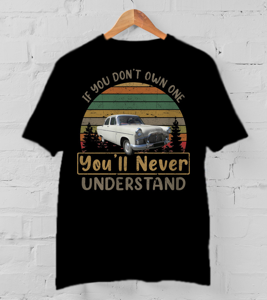 1960 Ford Zephyr Mk If You Don't Own One You'll Never Understand T-Shirt