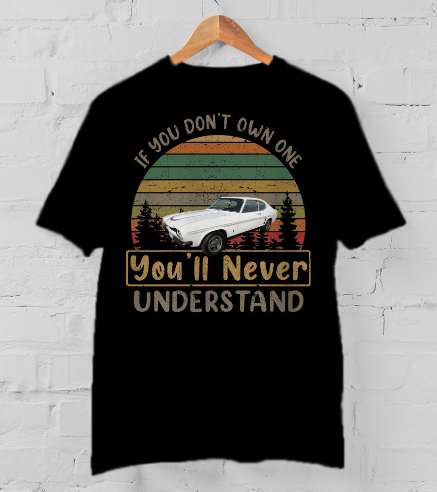 If You Don't Own One You'll Never Understand Ford Capri T-Shirt
