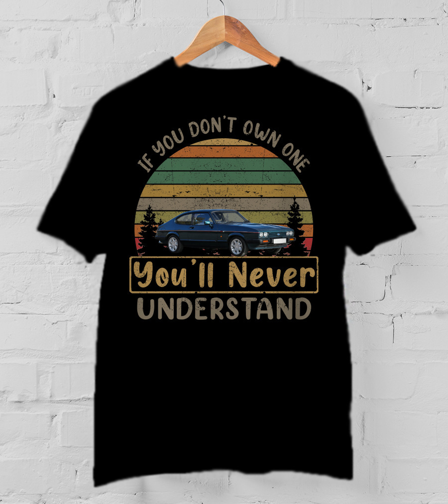 If You Don't Own One You'll Never Understand 1987 Ford Capri 280 Vintage Car T-Shirt