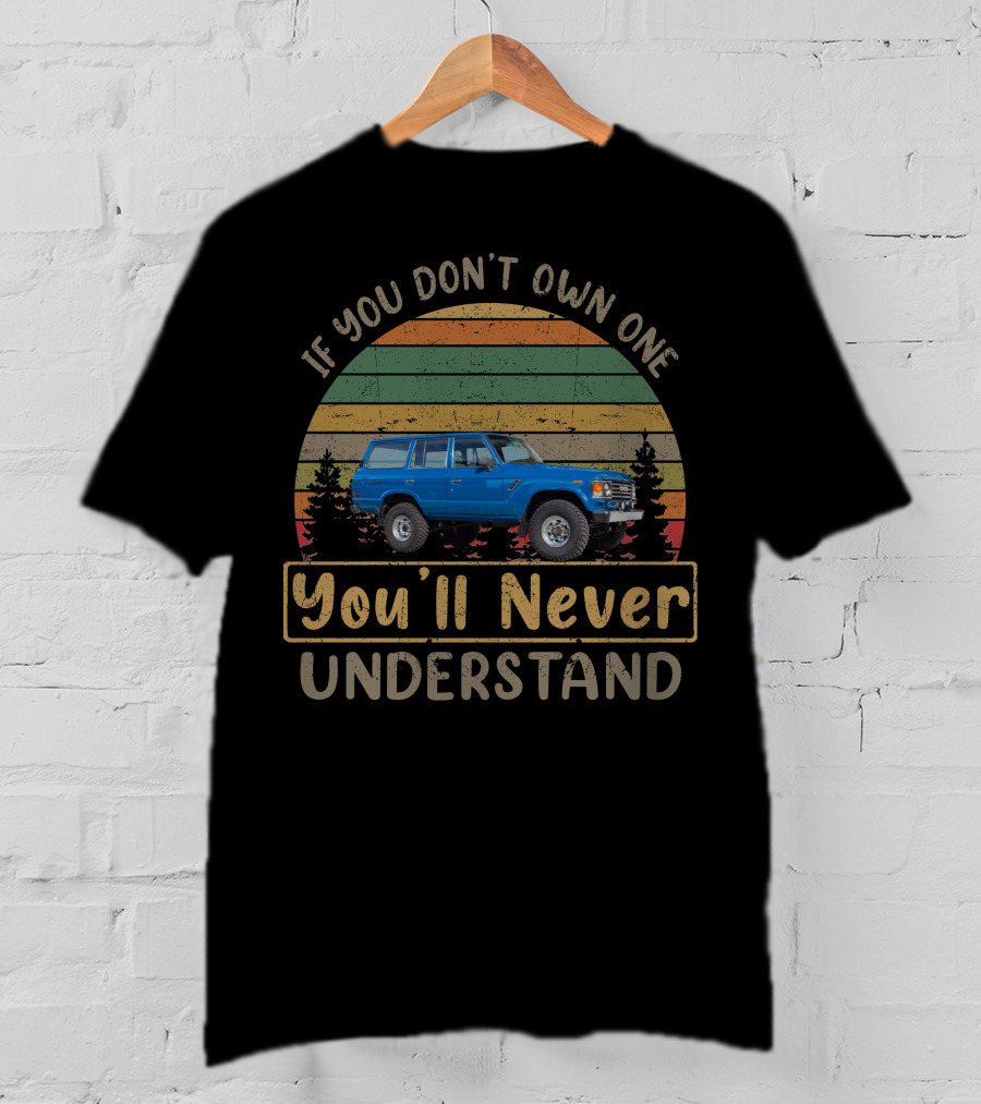 1984 Toyota FJ60 If You Don't Own One You'll Never Understand T-Shirt