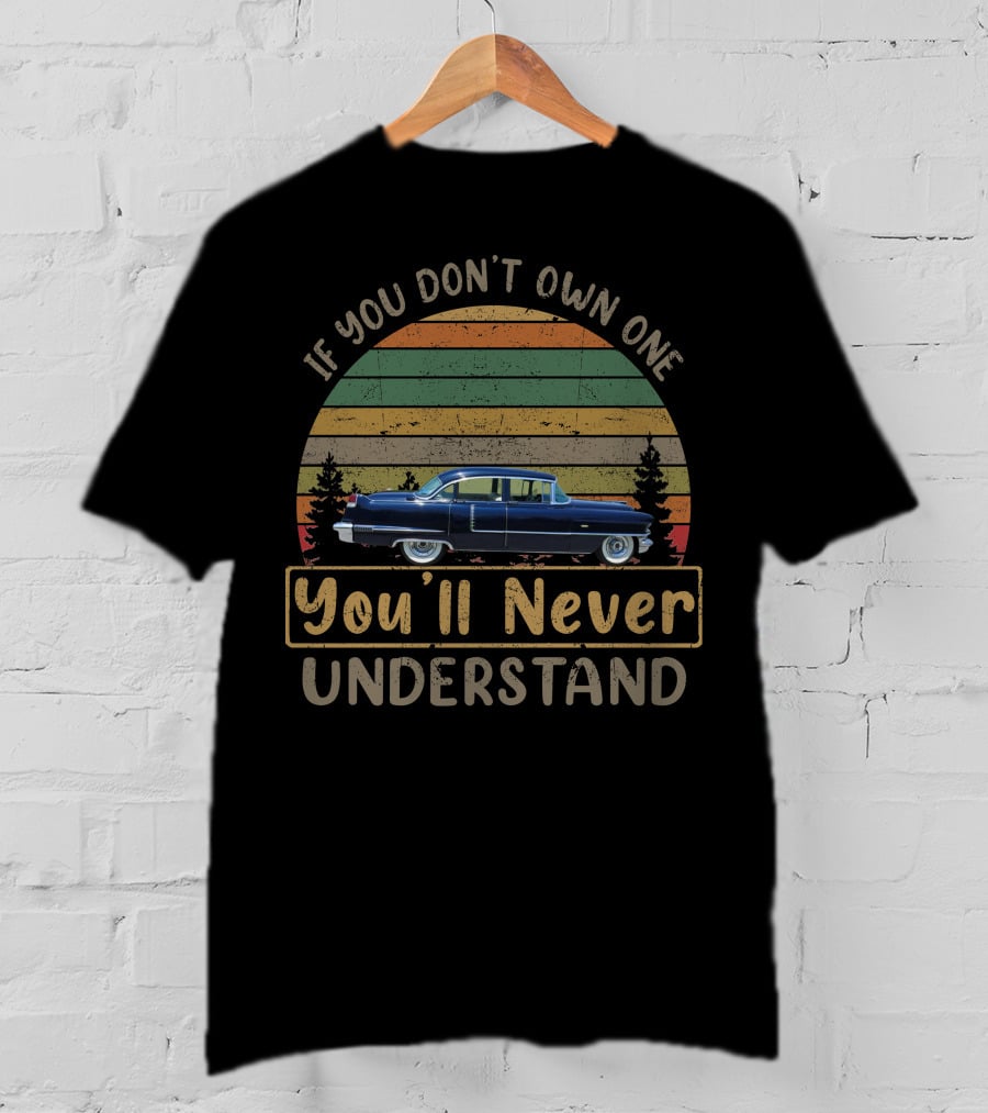 If You Don't Own One 1956 Cadillac You'll Never Understand T-Shirt