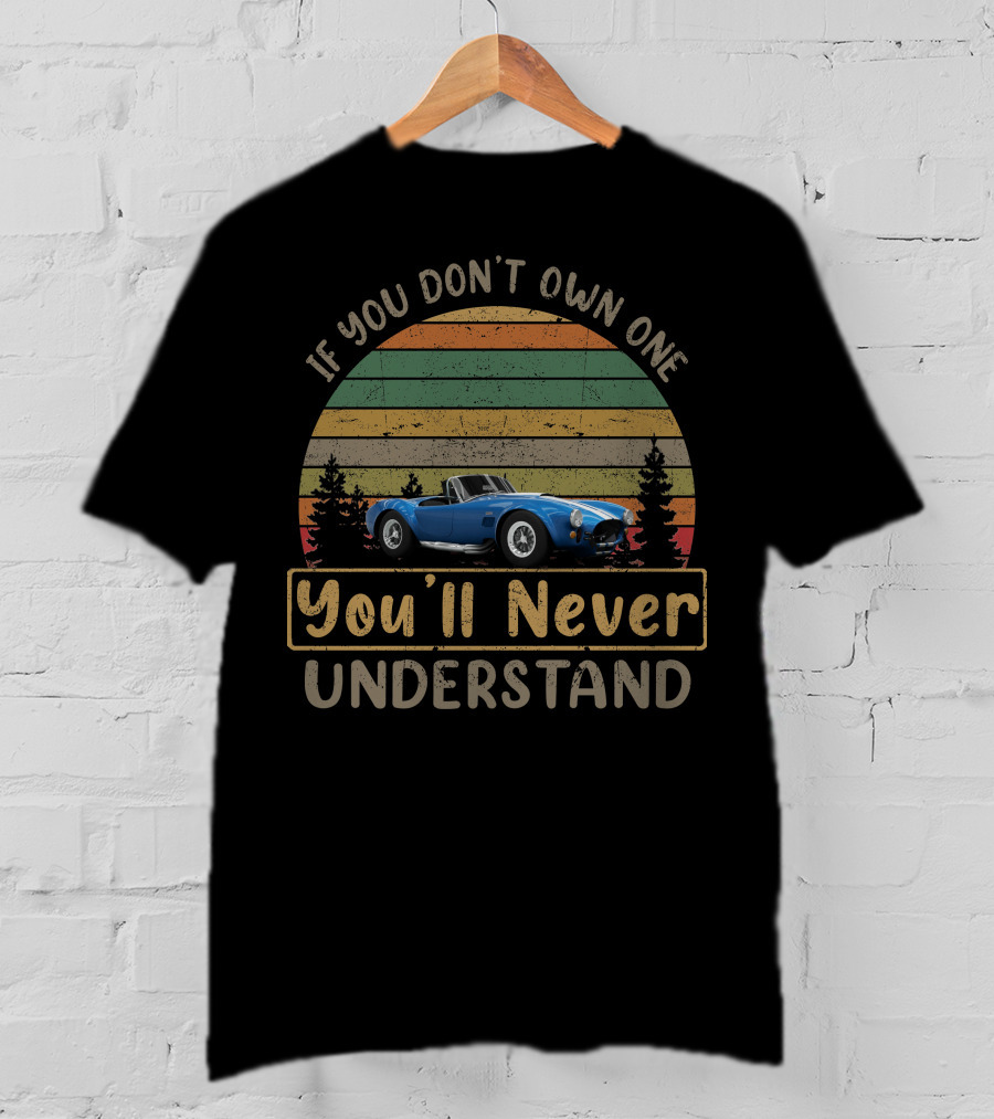 If You Don't Own One You'll Never Understand Shelby Cobra 427 T-Shirt