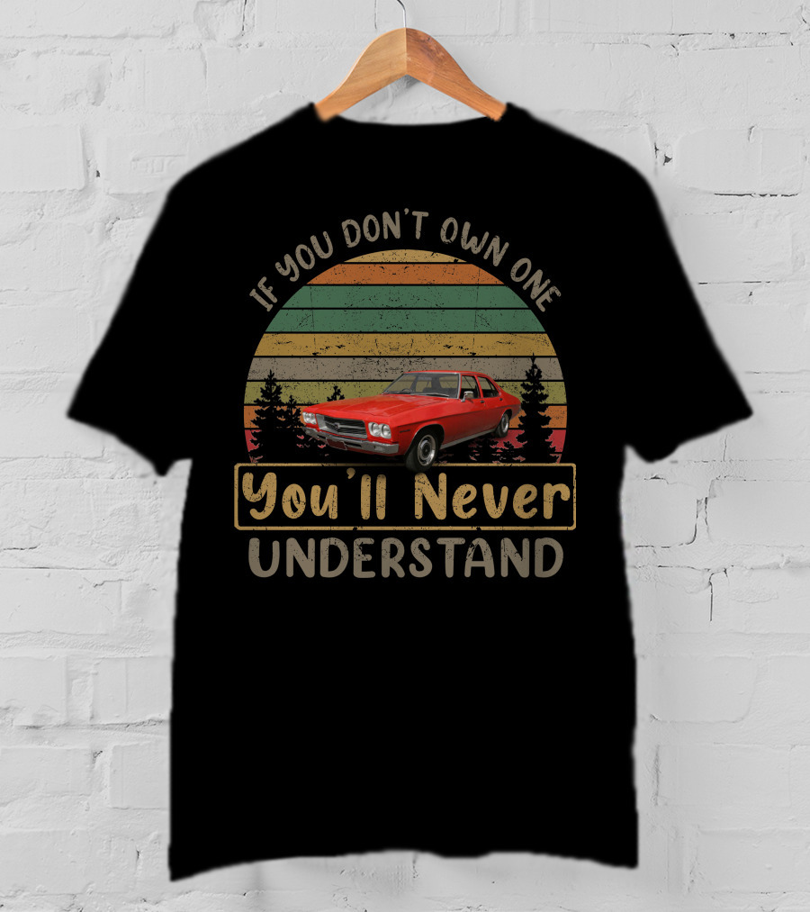 If You Don't Own One You'll Never Understand Holden T-Shirt