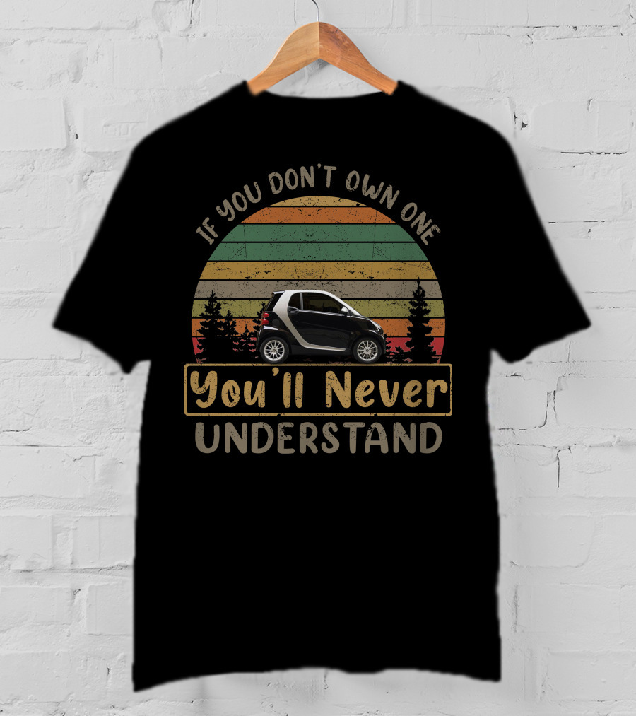 If You Don't Own One You'll Never Understand Smart ForTwo T-Shirt