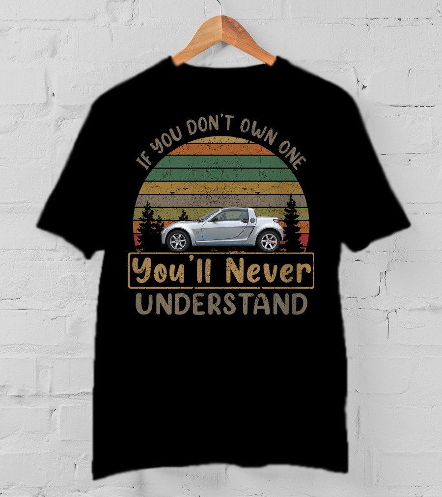 Smart Roadster If You Don't Own One You'll Never Understand T-Shirt