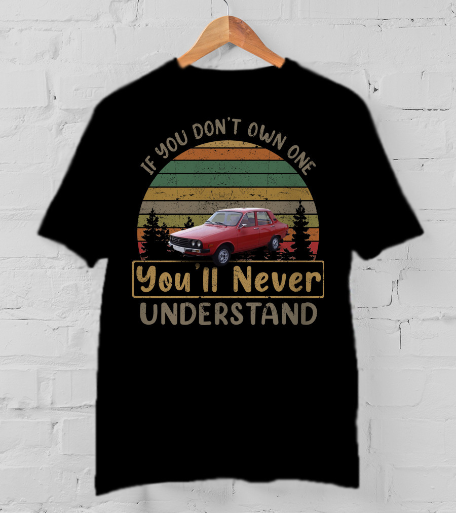 If You Don't Own One You'll Never Understand Dacia 1310 T-Shirt