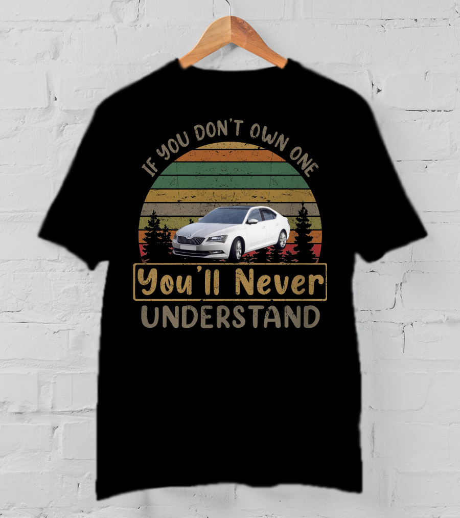 If You Don't Own One Skoda Superb You'll Never Understand T-Shirt