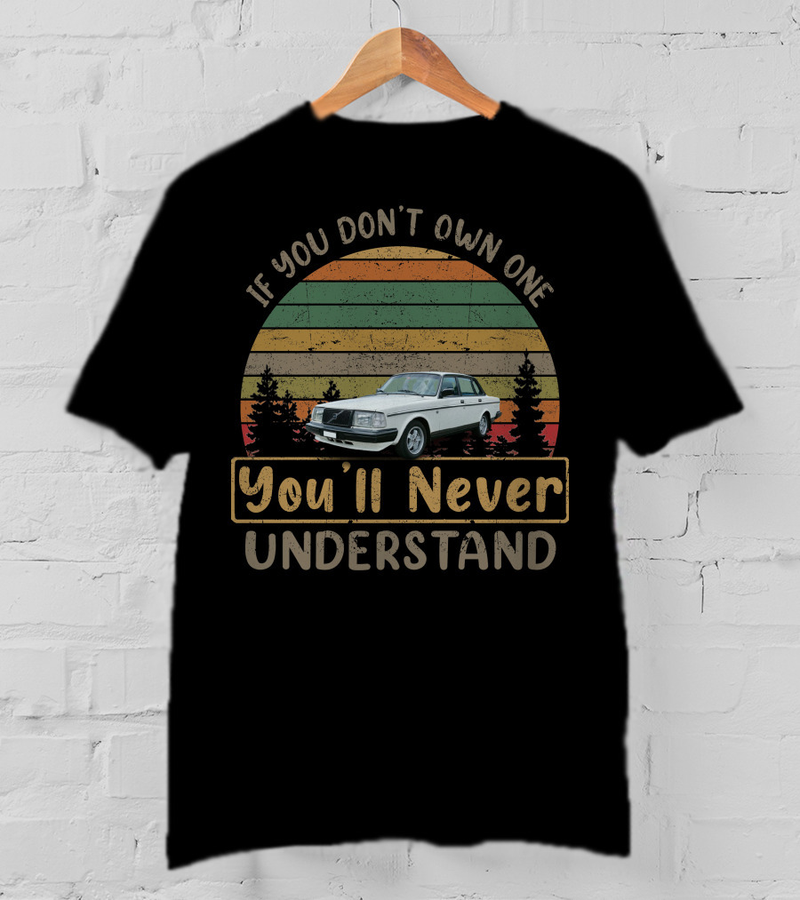 Volvo 240 If You Don't Own One You'll Never Understand T-Shirt