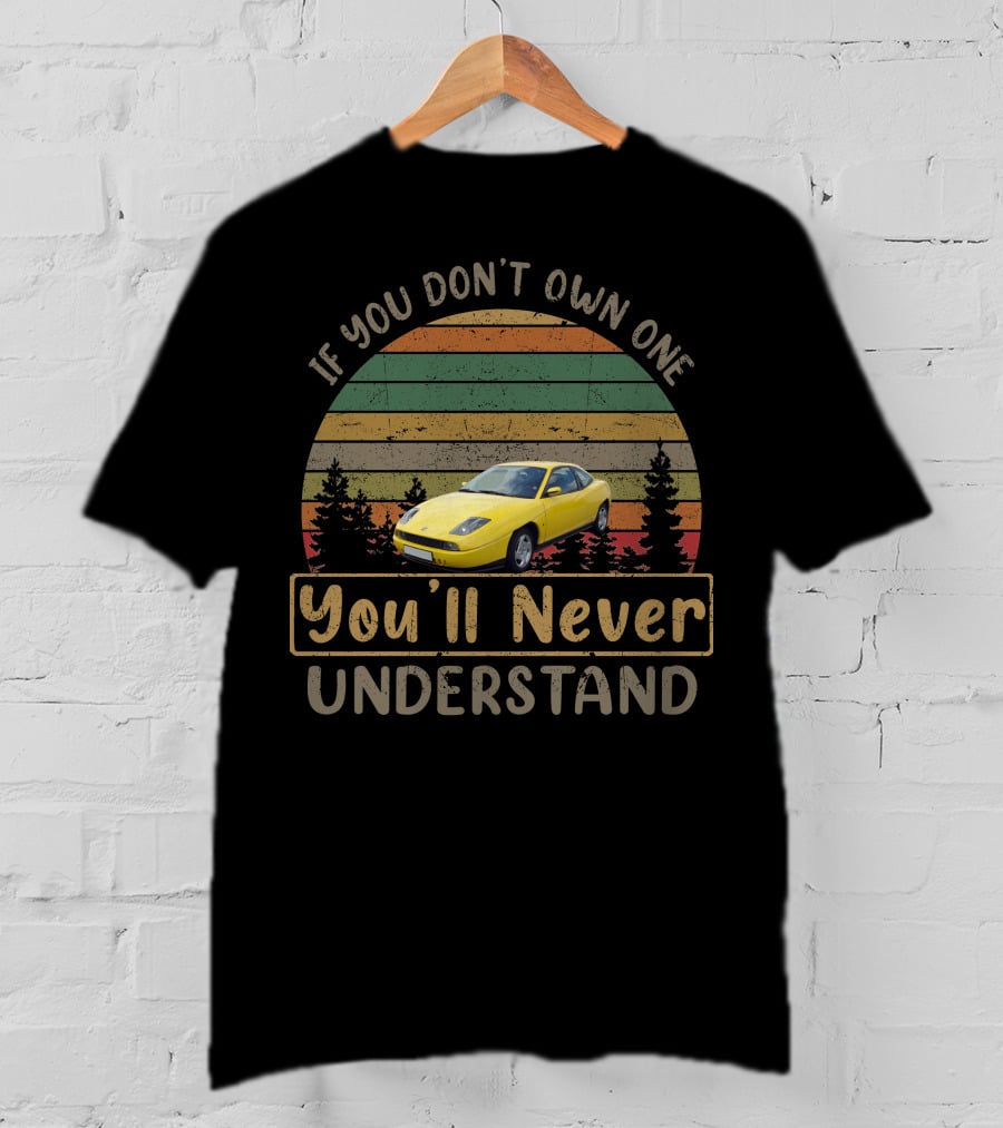 If You Don't Own One You'll Never Understand Fiat Coupe T-Shirt