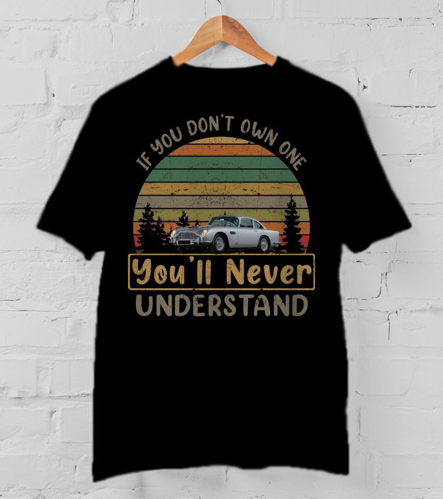 If You Don't Own One You'll Never Understand Aston Martin DB5 T-Shirt