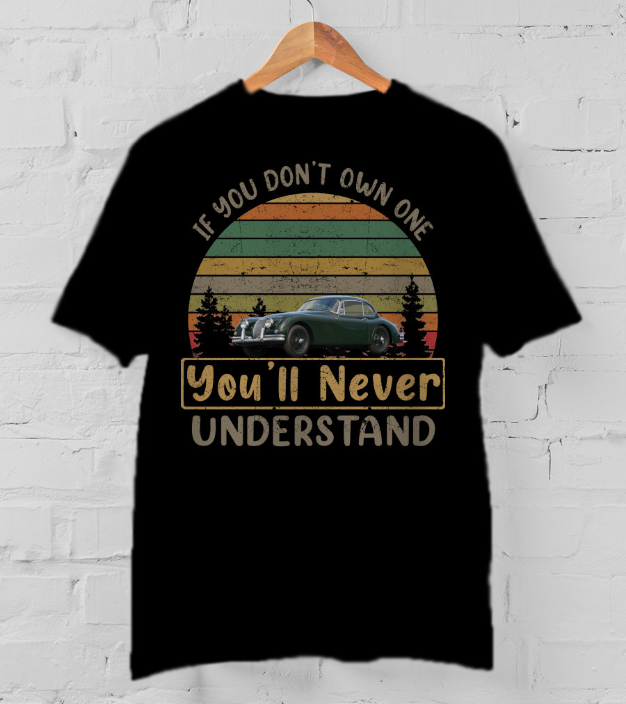 If You Don't Own One You'll Never Understand Jaguar XK150 T-Shirt