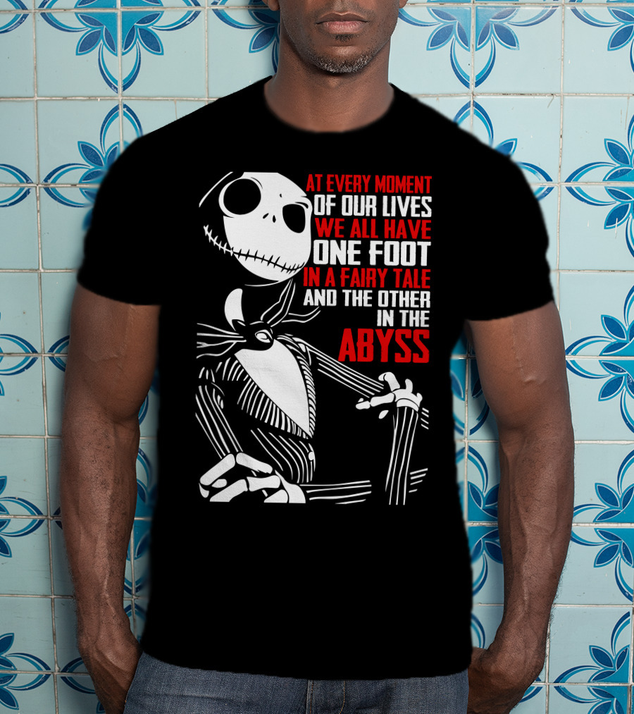 At Every Moment Of Our Lives We All Have One Foot In A Fairy Tale And The Other In The Abyss T-Shirt