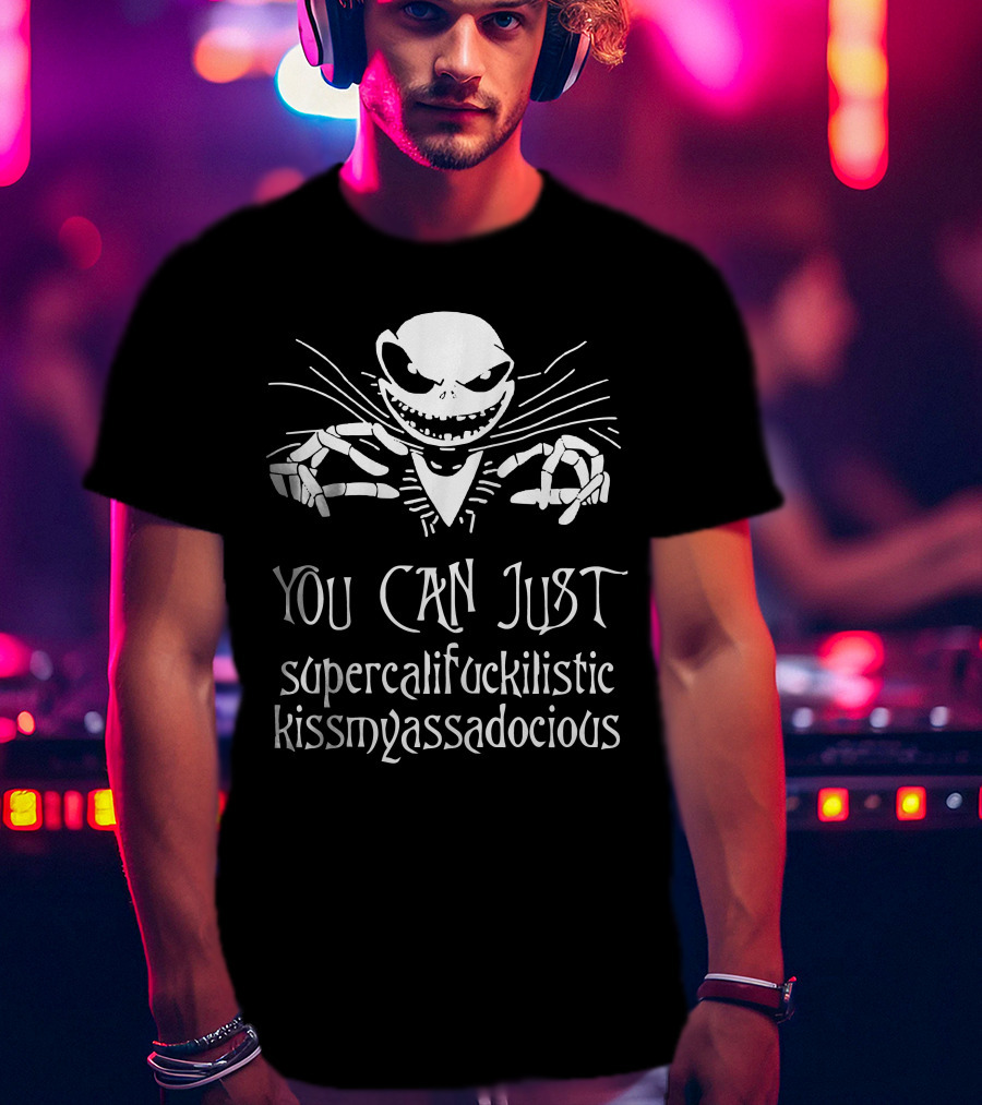 You Can Just Supercalifuckilistic Kissmyassadocious Skeleton T-Shirt