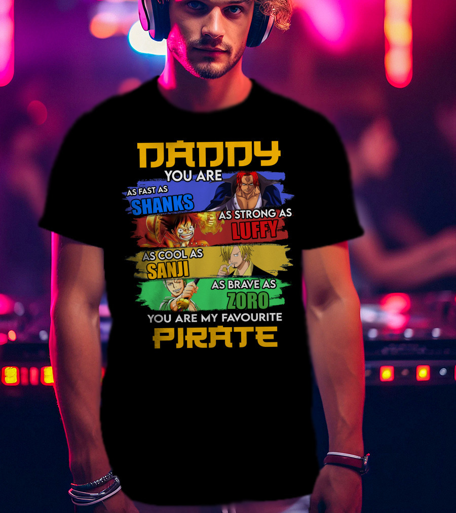 Daddy You Are As Fast As Shanks As Strong As Luffy As Cool As Sanji As Brave As Zoro You Are My Favourite Pirate T-Shirt