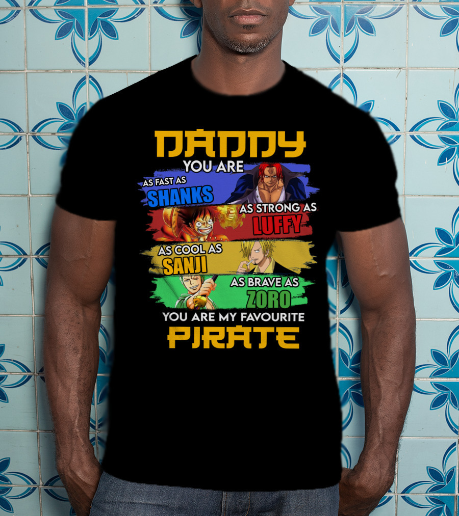 Daddy You Are As Fast As Shanks As Strong As Luffy As Cool As Sanji As Brave As Zoro You Are My Favourite Pirate T-Shirt