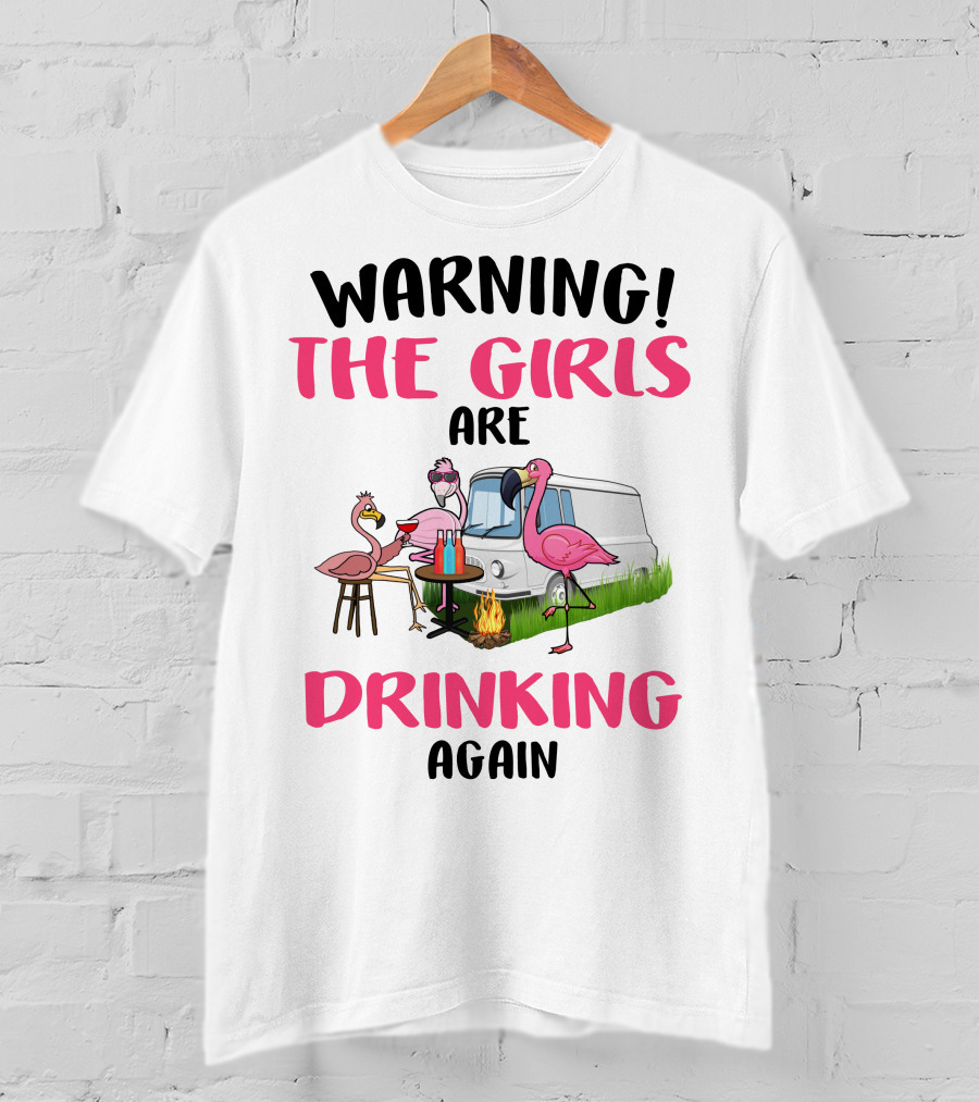 WARNING THE GIRLS ARE DRINKING AGAIN Flamingos Caravan Campfire T-Shirt