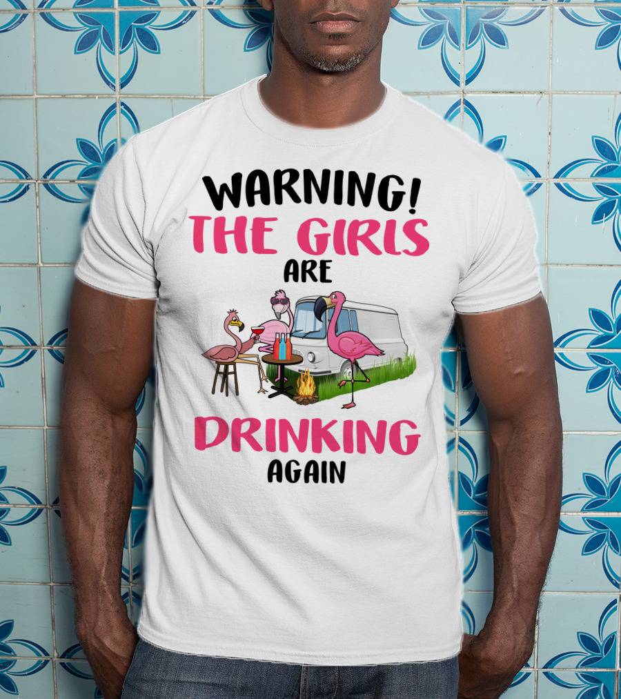 WARNING THE GIRLS ARE DRINKING AGAIN Flamingos Caravan Campfire T-Shirt