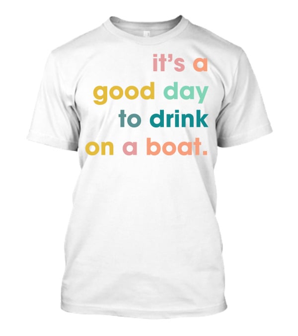 It's A Good Day To Drink On A Boat T-Shirt