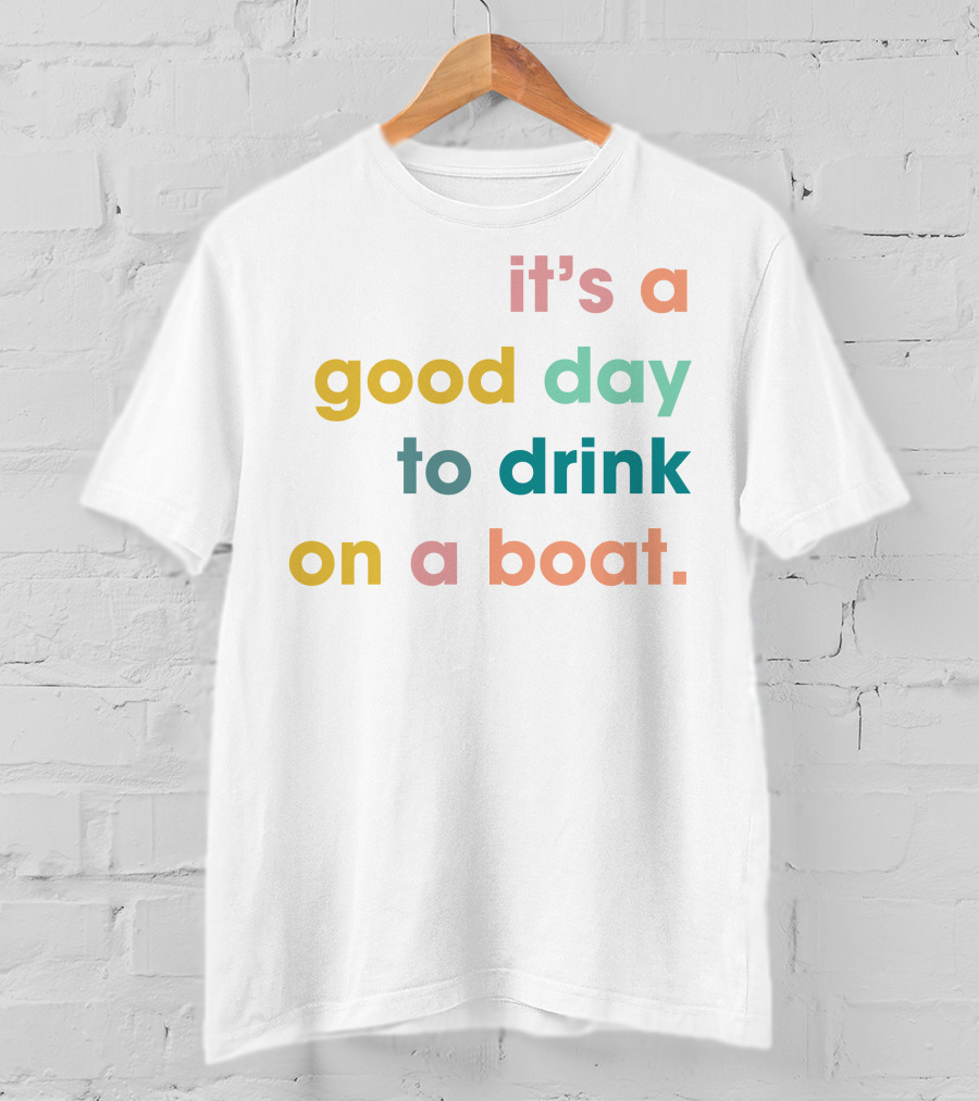 It's A Good Day To Drink On A Boat T-Shirt