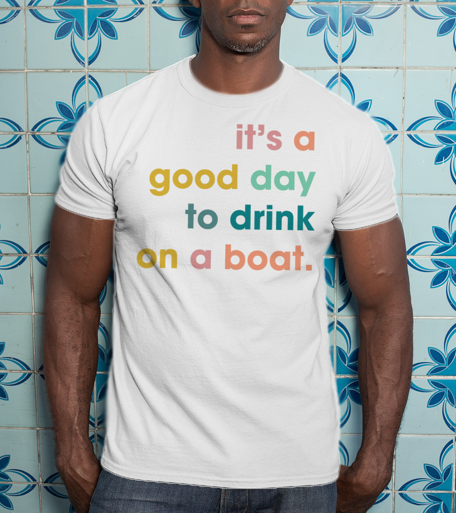 It's A Good Day To Drink On A Boat T-Shirt