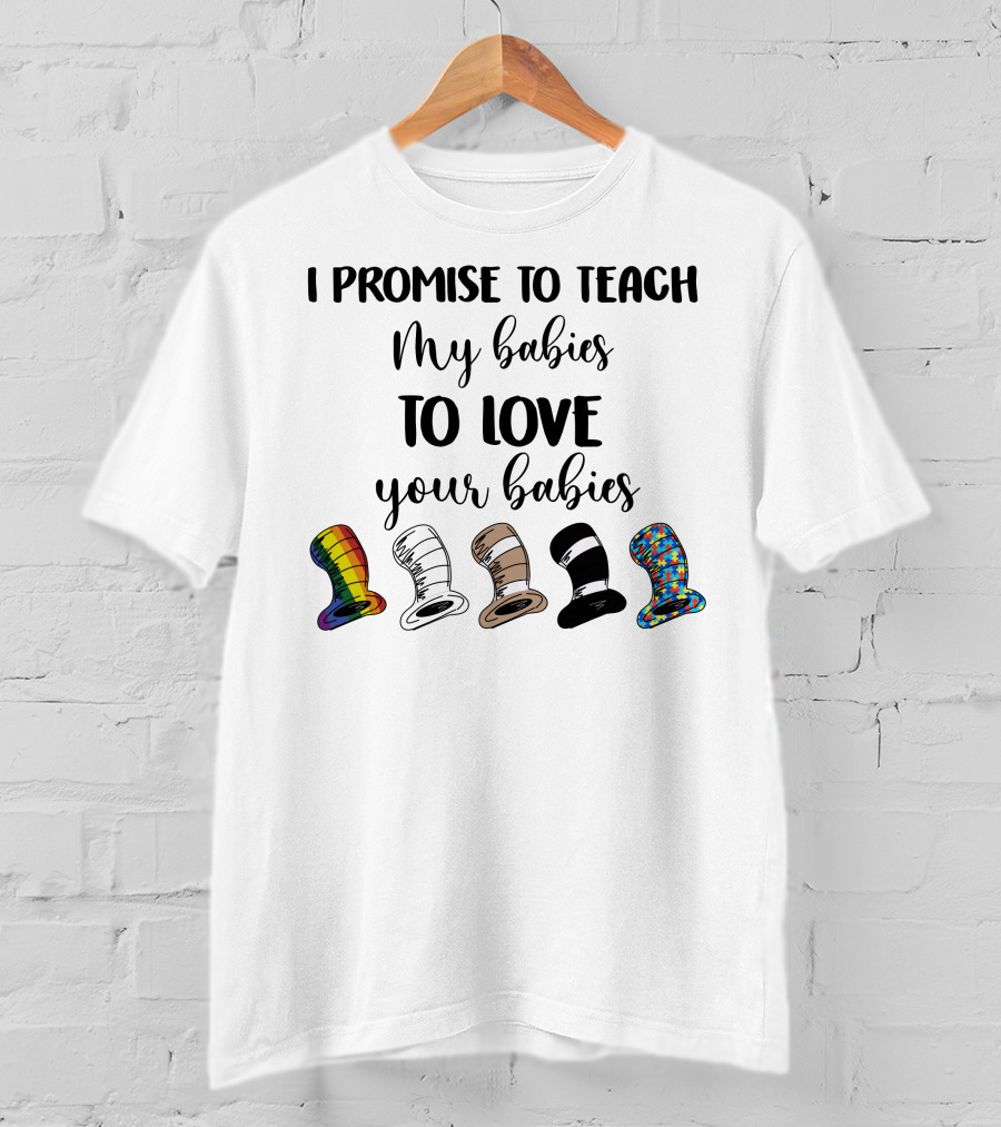 I Promise To Teach My Babies To Love Your Babies Dr Seuss Hats Rainbow Diversity T-Shirt