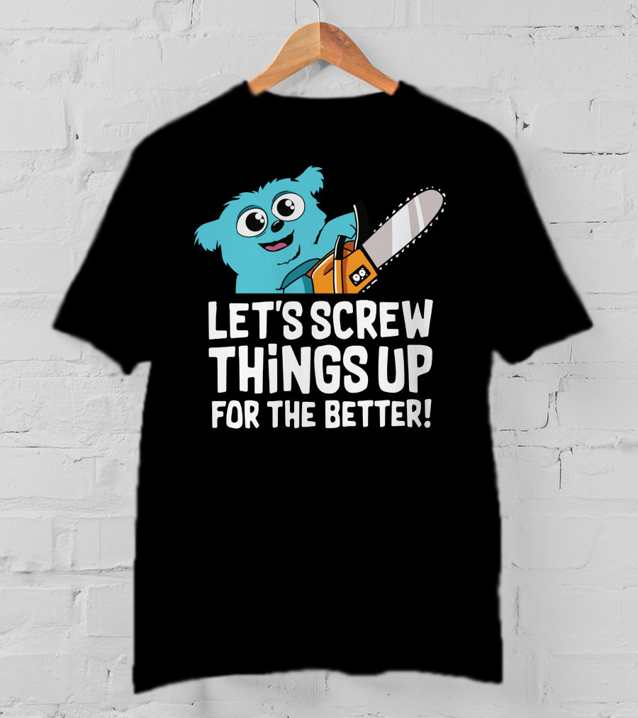 Let's Screw Things Up For The Better Beebo Chainsaw Fun T-Shirt