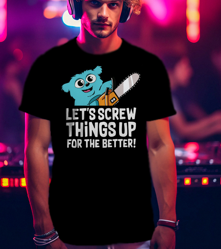Let's Screw Things Up For The Better Beebo Chainsaw Fun T-Shirt
