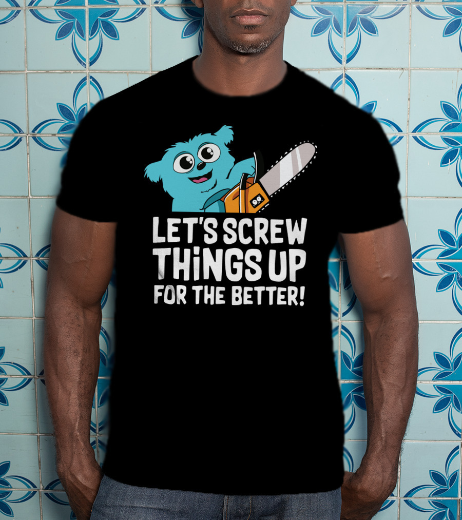 Let's Screw Things Up For The Better Beebo Chainsaw Fun T-Shirt