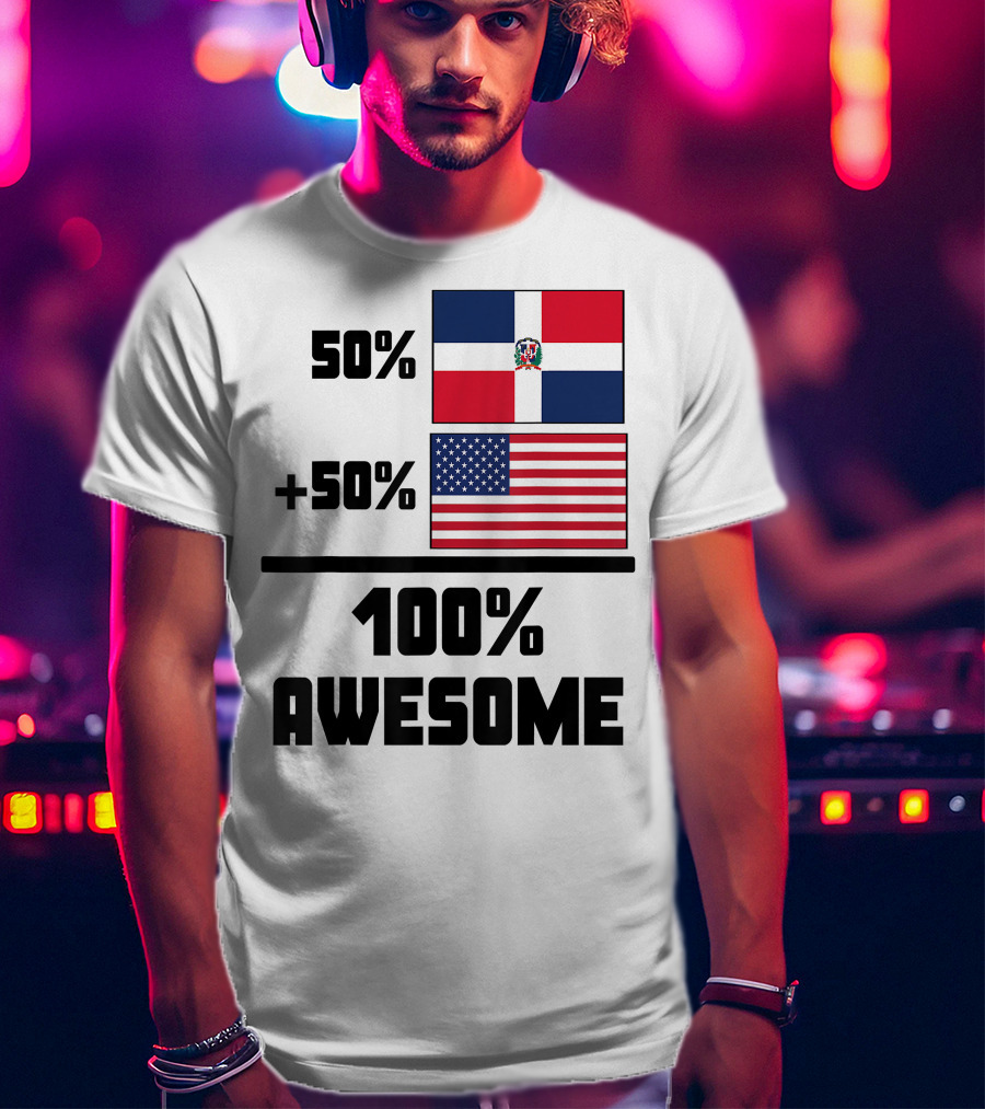 50% Dominican Republic 50% American 100% Awesome Flag T-Shirt