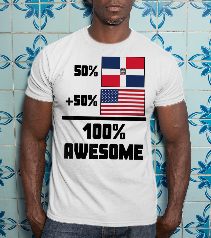 50% Dominican Republic 50% American 100% Awesome Flag T-Shirt