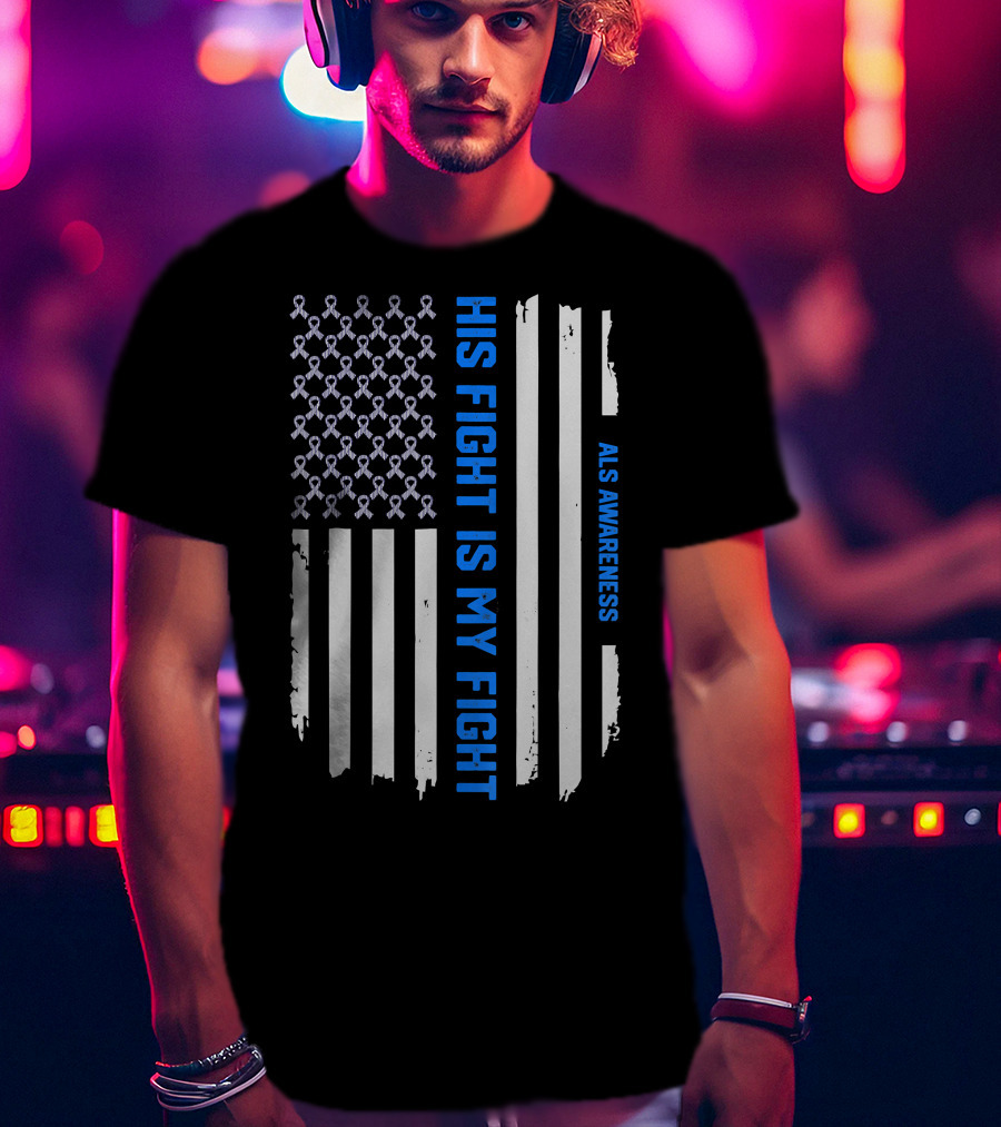 His Fight Is My Fight ALS Awareness American Flag T-Shirt