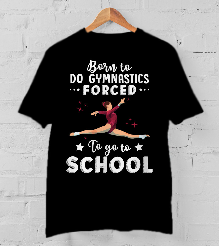 Born To Do Gymnastics Forced To Go To School T-Shirt