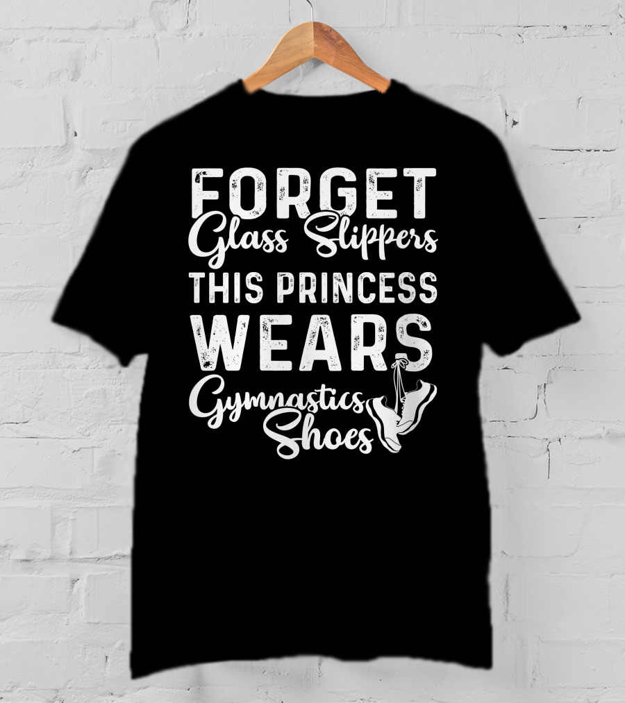 Forget Glass Slippers This Princess Wears Gymnastics Shoes T-Shirt