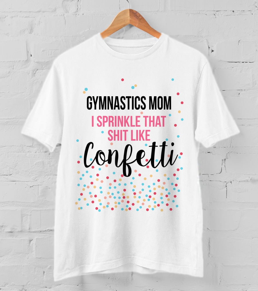 Gymnastics Mom I Sprinkle That Shit Like Confetti T-Shirt