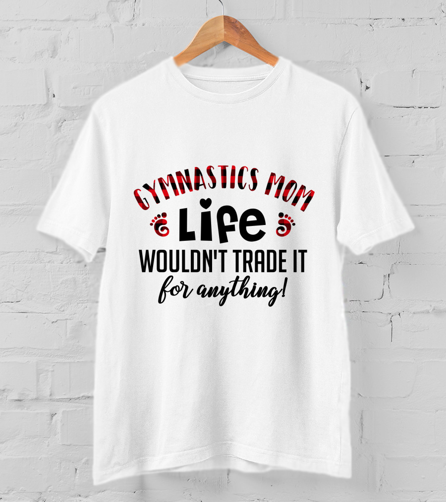 Gymnastics Mom Life Wouldn't Trade It For Anything T-Shirt