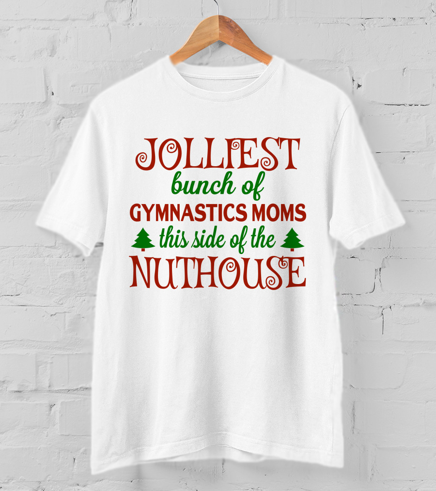 Jolliest Bunch Of Gymnastics Moms This Side Of The Nuthouse T-Shirt