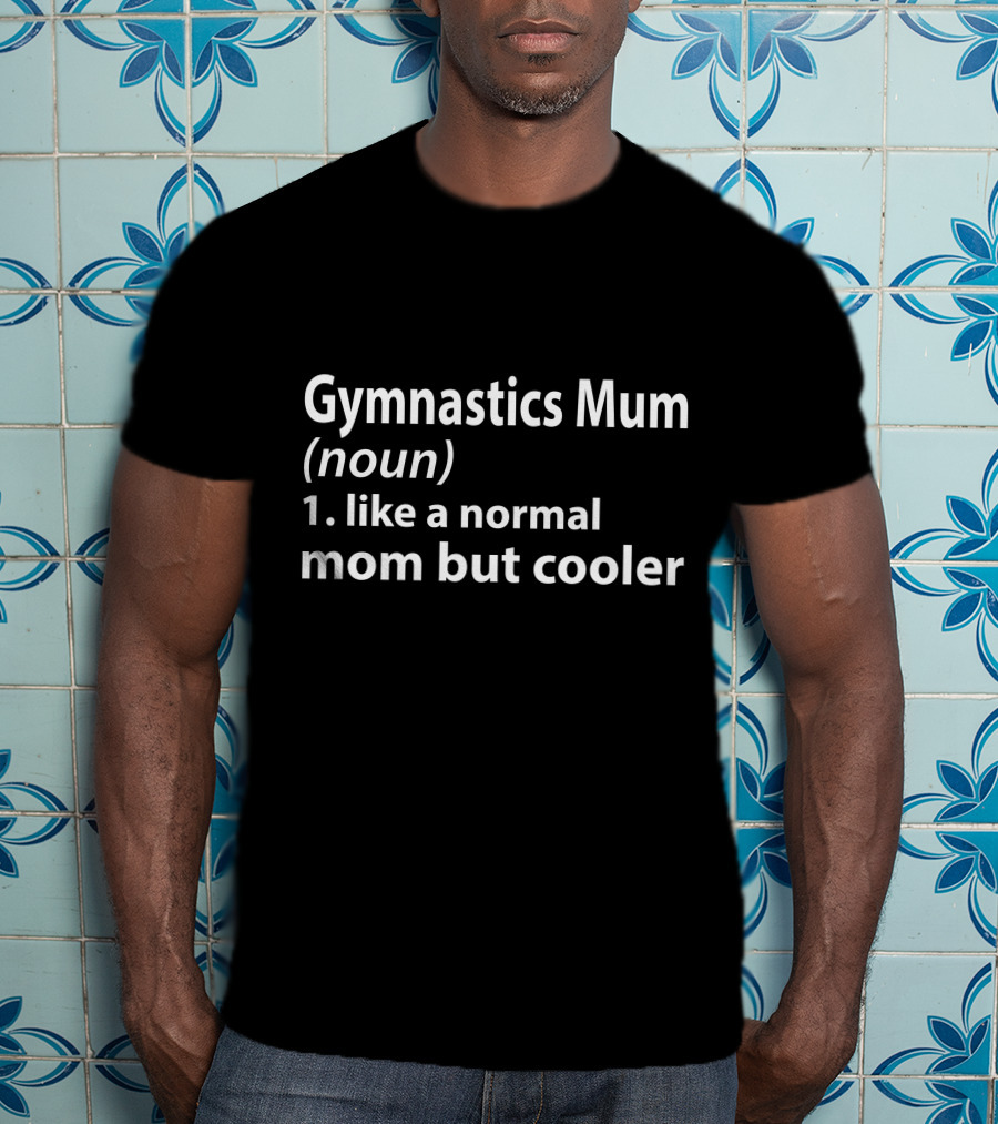 Gymnastics Mum Definition Noun Like A Normal Mom But Cooler T-Shirt