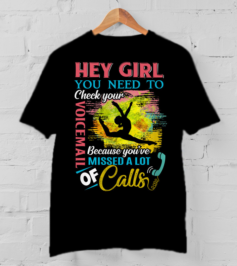 Hey Girl You Need To Check Your Voicemail Because You've Missed A Lot Of Calls T-Shirt