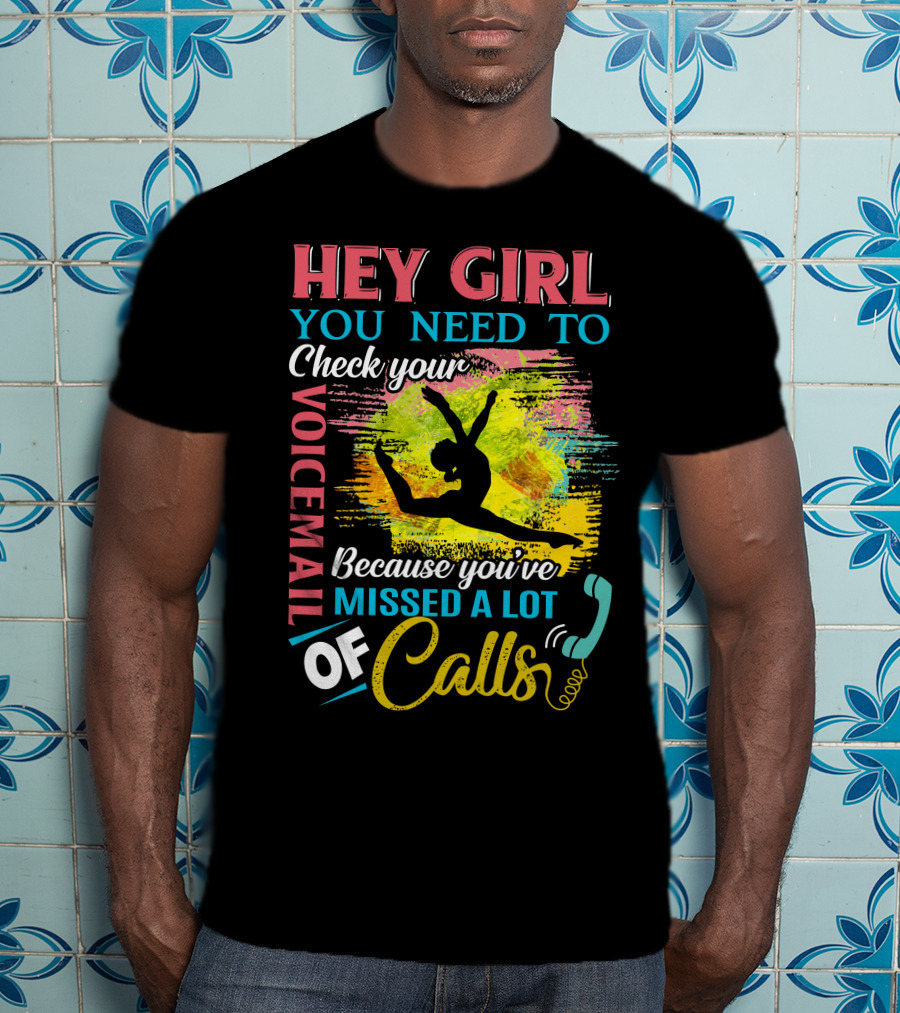 Hey Girl You Need To Check Your Voicemail Because You've Missed A Lot Of Calls T-Shirt