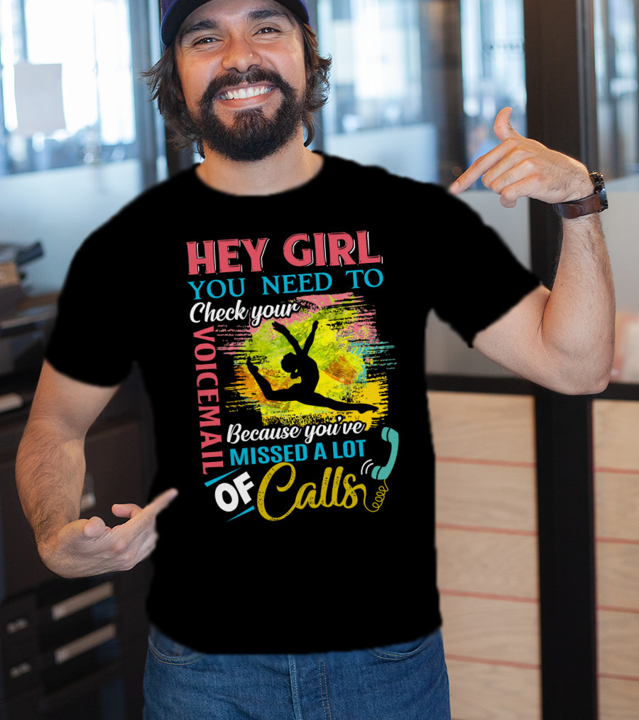 Hey Girl You Need To Check Your Voicemail Because You've Missed A Lot Of Calls T-Shirt