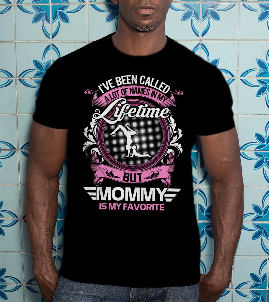 I’ve Been Called A Lot Of Names In My Lifetime But Mommy Is My Favorite Gymnastics T-Shirt