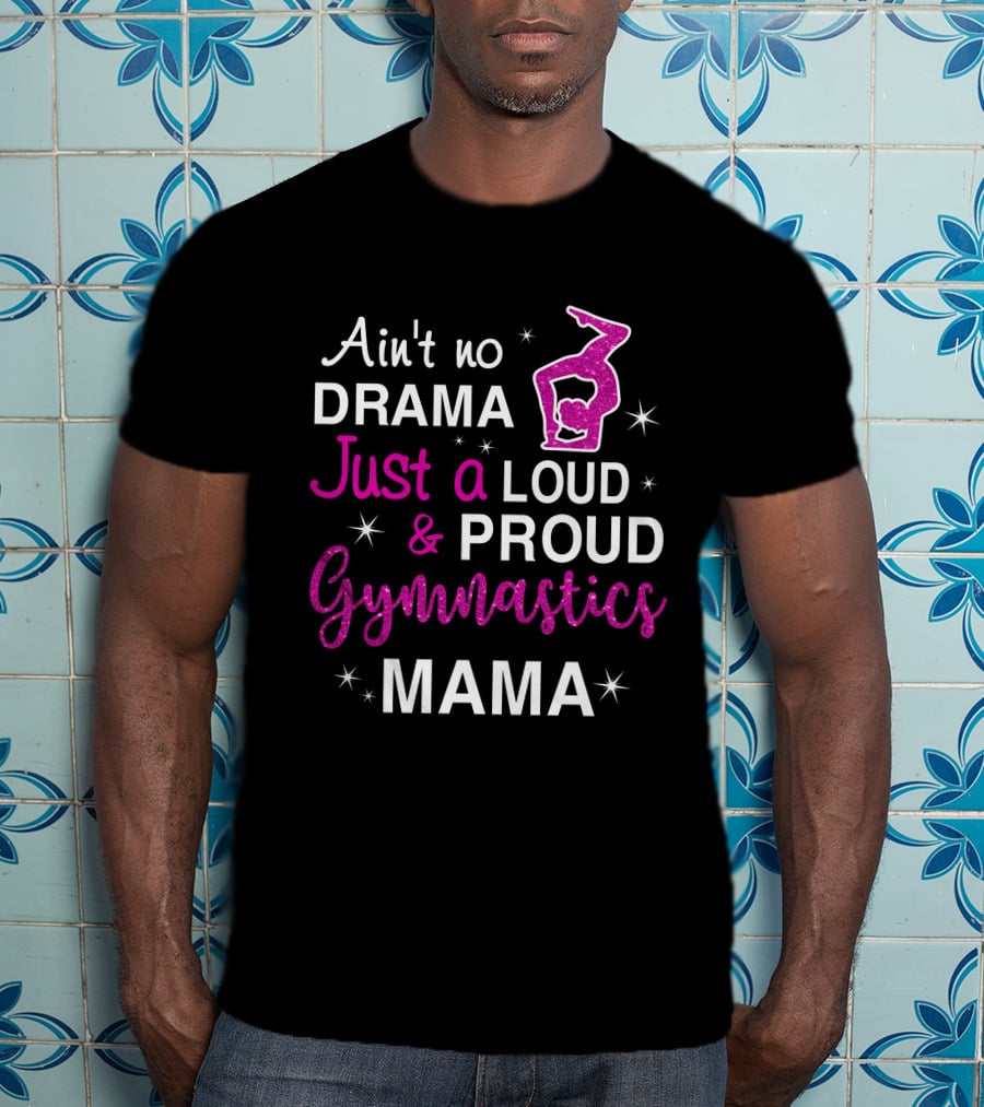 Ain't No Drama Just A Loud And Proud Gymnastics Mama T-Shirt