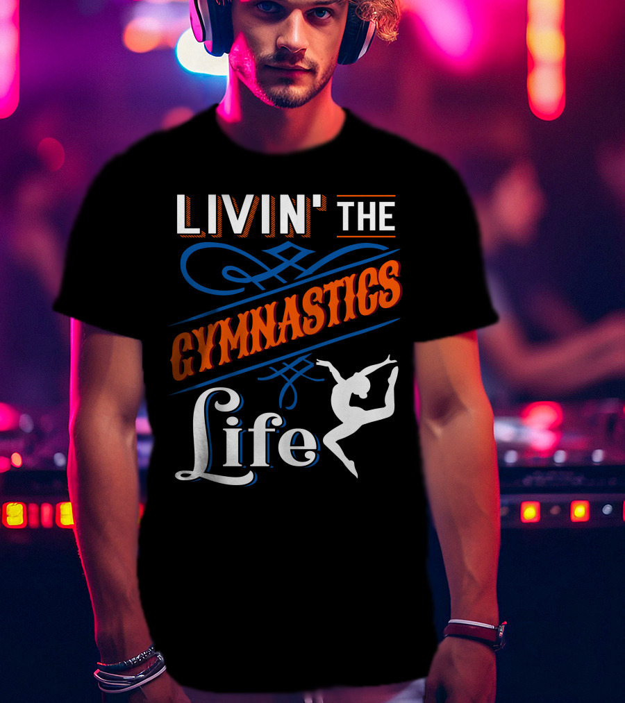 Livin' The Gymnastics Life T-Shirt