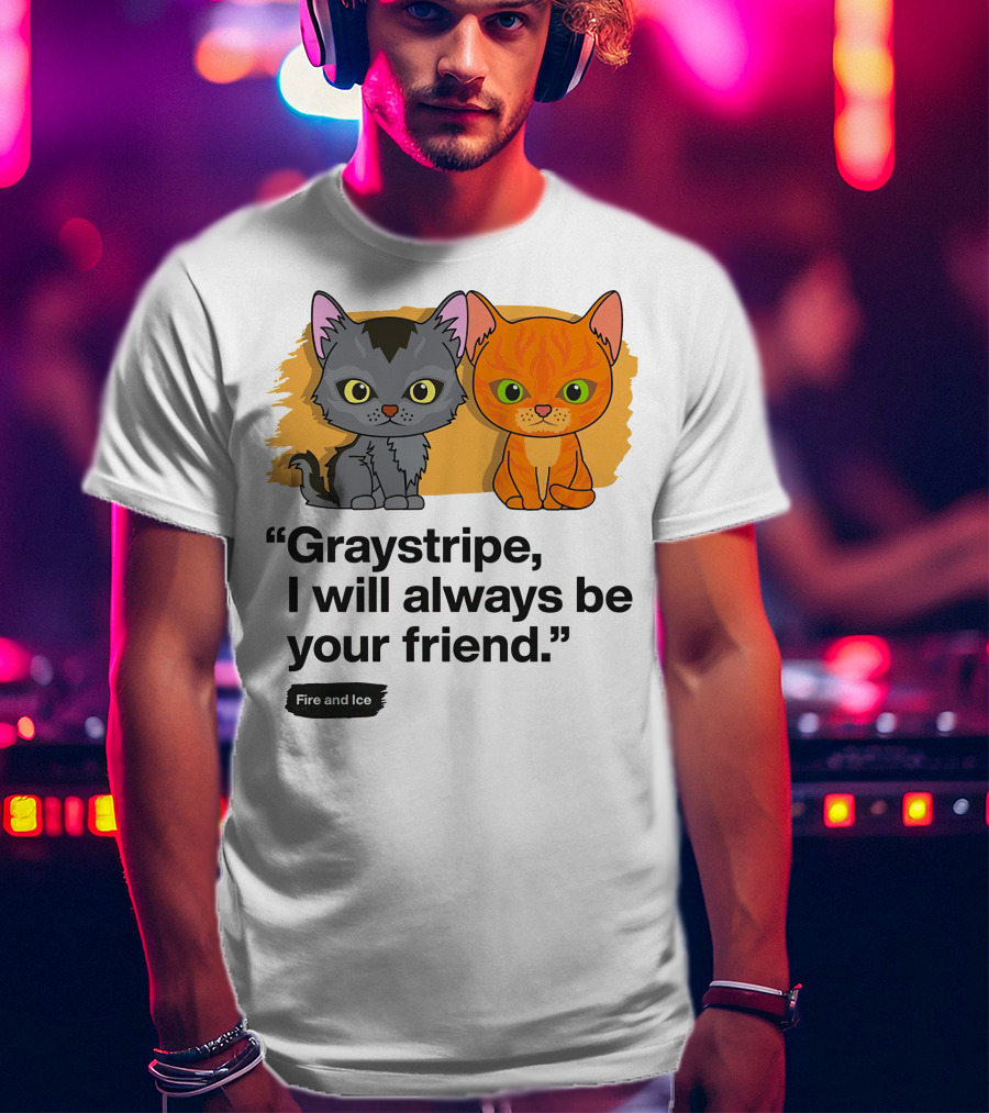 Warrior Cats Graystripe I Will Always Be Your Friend Fire And Ice T-Shirt