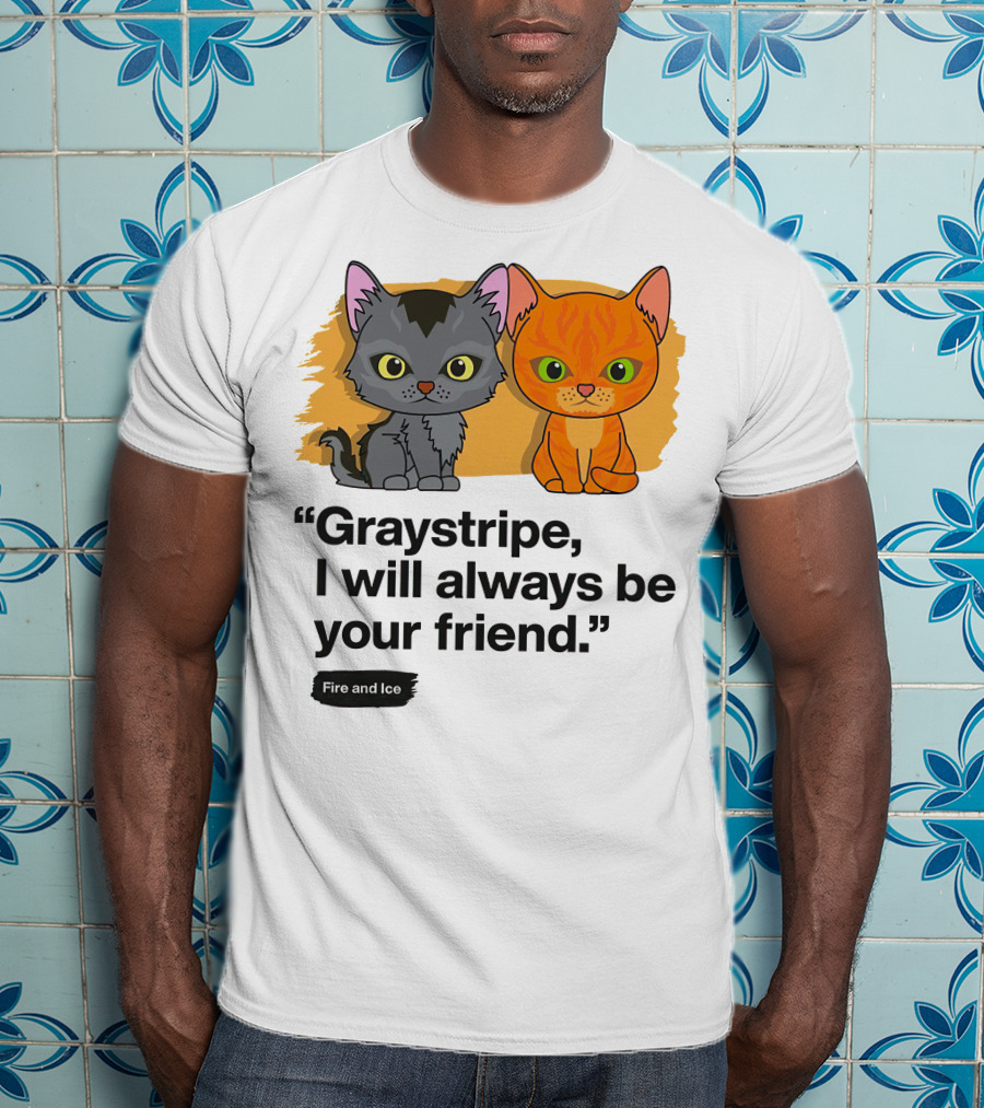 Warrior Cats Graystripe I Will Always Be Your Friend Fire And Ice T-Shirt